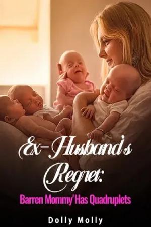 Ex-Husband’s Regret: Barren Mommy Has Quadruplets by Dolly Molly Ex-Husband’s Regret: Barren Mommy Has Quadruplets by Dolly Molly