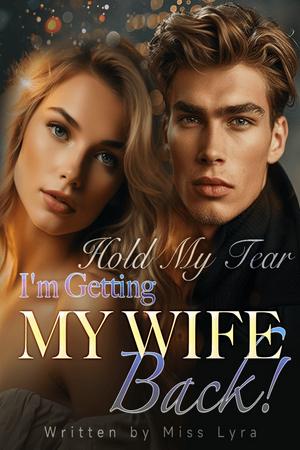 Hold My Tear, I’m Getting My Wife Back! Hold My Tear, I’m Getting My Wife Back!
