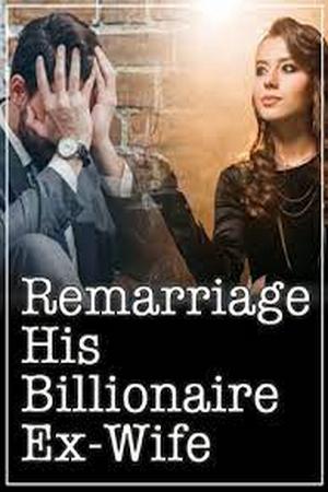 Remarriage His Billionaire Ex-Wife Remarriage His Billionaire Ex-Wife