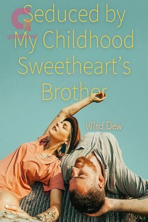 Seduced by My Childhood Sweetheart’s Brother Seduced by My Childhood Sweetheart’s Brother