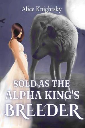 Sold as the Alpha King’s Breeder Sold as the Alpha King’s Breeder