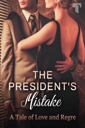 The President’s Mistake A Tale of Love and Regret The President’s Mistake A Tale of Love and Regret