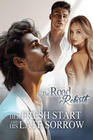 The Road to Rebirth Her Fresh Start and His Late Sorrow by Helena R. Bates The Road to Rebirth Her Fresh Start and His Late Sorrow by Helena R. Bates